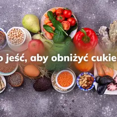 Podwyższony poziom cukru: co jeść aby skutecznie go obniżyć - poradnik